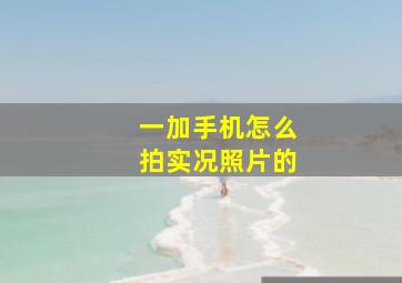 一加手机怎么拍实况照片的