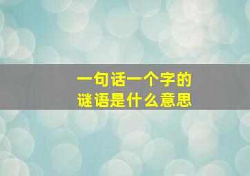 一句话一个字的谜语是什么意思