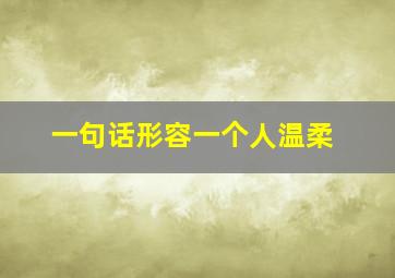 一句话形容一个人温柔