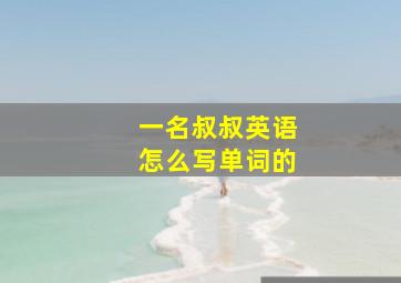 一名叔叔英语怎么写单词的