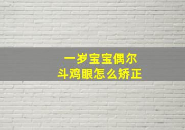 一岁宝宝偶尔斗鸡眼怎么矫正