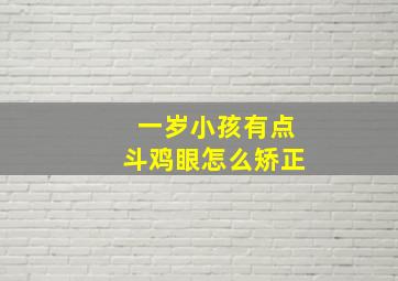 一岁小孩有点斗鸡眼怎么矫正