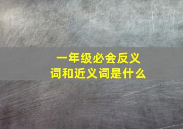 一年级必会反义词和近义词是什么