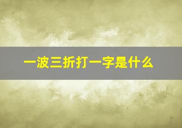 一波三折打一字是什么