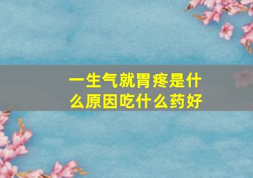 一生气就胃疼是什么原因吃什么药好