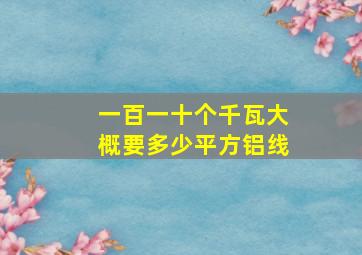 一百一十个千瓦大概要多少平方铝线