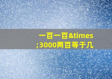 一百一百×3000两百等于几