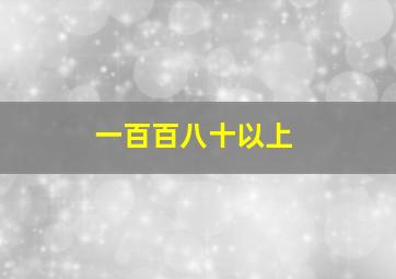 一百百八十以上