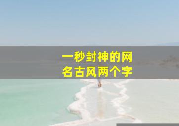 一秒封神的网名古风两个字