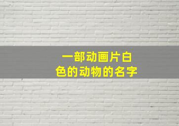 一部动画片白色的动物的名字