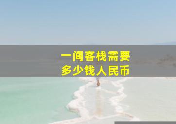 一间客栈需要多少钱人民币