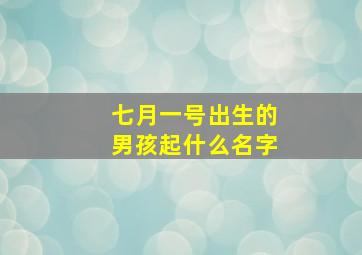 七月一号出生的男孩起什么名字