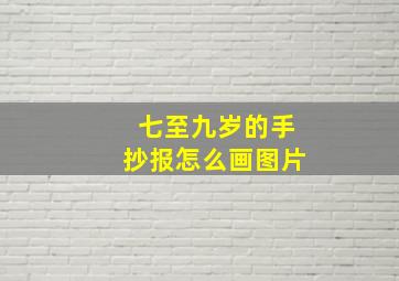 七至九岁的手抄报怎么画图片