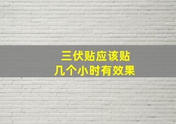 三伏贴应该贴几个小时有效果