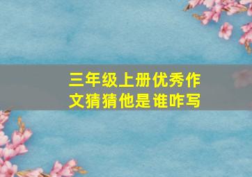 三年级上册优秀作文猜猜他是谁咋写