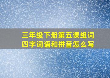 三年级下册第五课组词四字词语和拼音怎么写