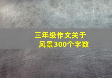 三年级作文关于风景300个字数