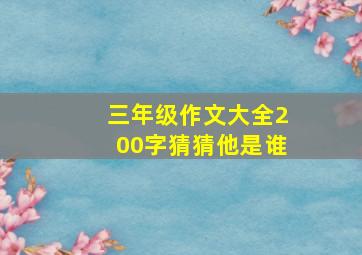 三年级作文大全200字猜猜他是谁