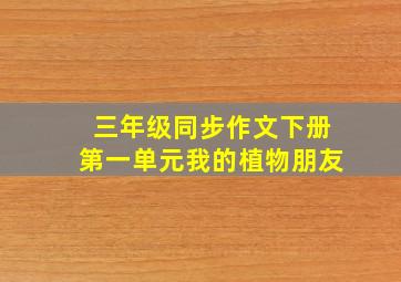 三年级同步作文下册第一单元我的植物朋友