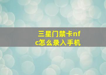 三星门禁卡nfc怎么录入手机