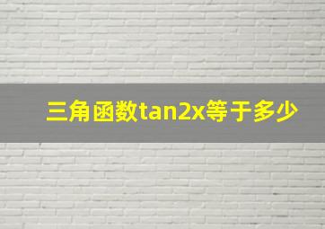 三角函数tan2x等于多少