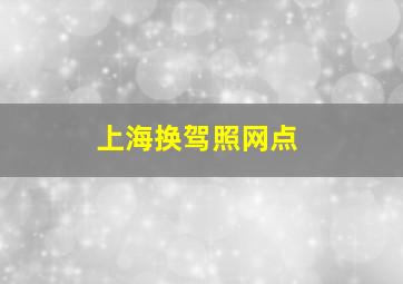 上海换驾照网点