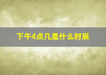 下午4点几是什么时辰