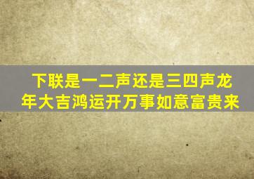 下联是一二声还是三四声龙年大吉鸿运开万事如意富贵来