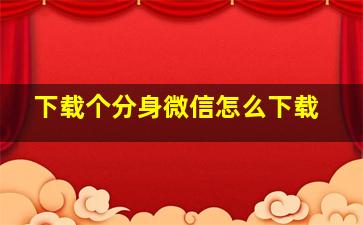 下载个分身微信怎么下载