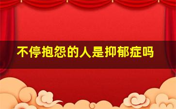 不停抱怨的人是抑郁症吗