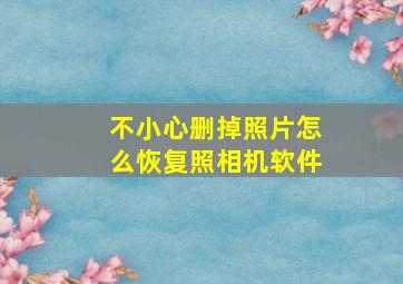 不小心删掉照片怎么恢复照相机软件