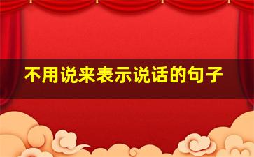 不用说来表示说话的句子