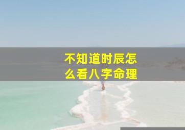 不知道时辰怎么看八字命理