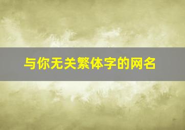 与你无关繁体字的网名