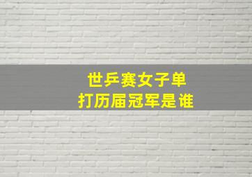 世乒赛女子单打历届冠军是谁