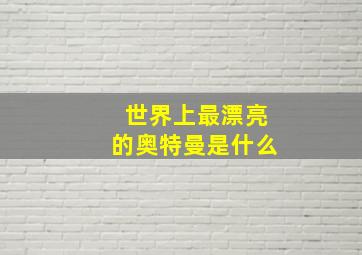 世界上最漂亮的奥特曼是什么