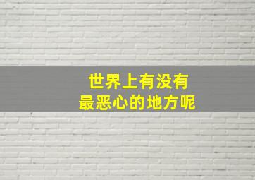 世界上有没有最恶心的地方呢