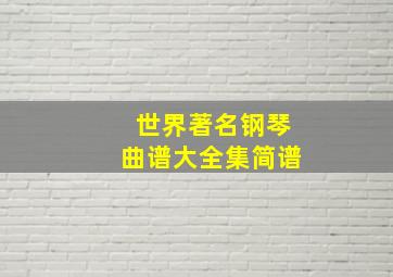 世界著名钢琴曲谱大全集简谱