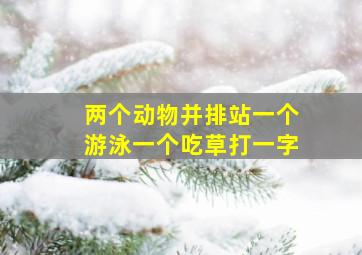 两个动物并排站一个游泳一个吃草打一字