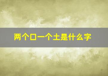 两个口一个土是什么字