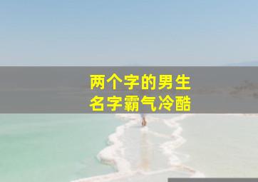 两个字的男生名字霸气冷酷