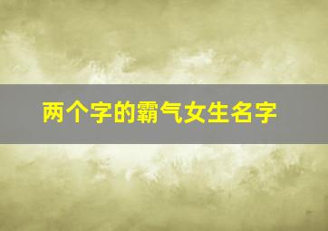 两个字的霸气女生名字