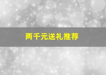 两千元送礼推荐