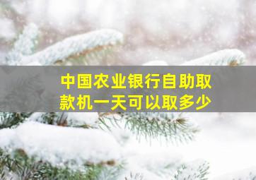 中国农业银行自助取款机一天可以取多少