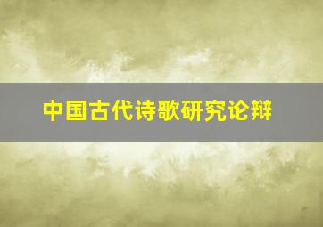 中国古代诗歌研究论辩