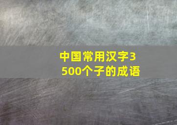 中国常用汉字3500个子的成语