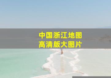 中国浙江地图高清版大图片