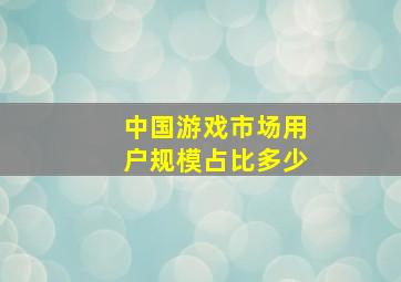 中国游戏市场用户规模占比多少