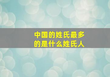 中国的姓氏最多的是什么姓氏人