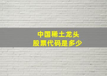 中国稀土龙头股票代码是多少